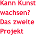 Kann Kunst wachsen?
Das zweite Projekt